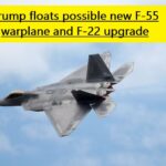 Trump floats possible new F-55 warplane and F-22 upgrade
