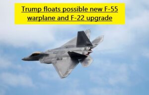 Trump floats possible new F-55 warplane and F-22 upgrade